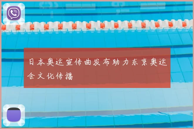 日本奥运宣传曲发布助力东京奥运会文化传播