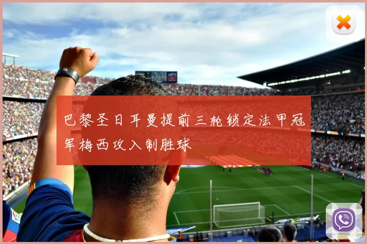 巴黎圣日耳曼提前三轮锁定法甲冠军梅西攻入制胜球