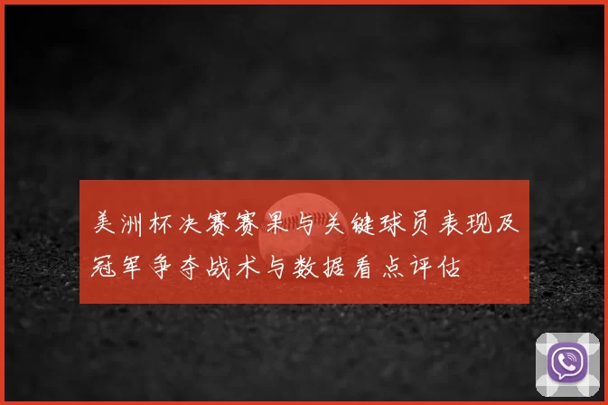 美洲杯决赛赛果与关键球员表现及冠军争夺战术与数据看点评估
