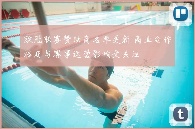 欧冠联赛赞助商名单更新 商业合作格局与赛事运营影响受关注