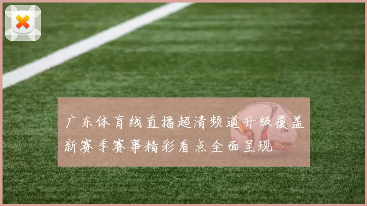 广东体育线直播超清频道升级覆盖新赛季赛事精彩看点全面呈现