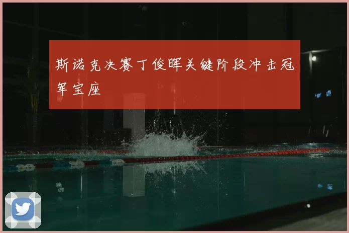 斯诺克决赛丁俊晖关键阶段冲击冠军宝座