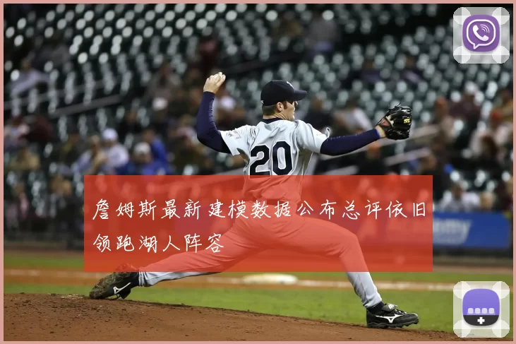 詹姆斯最新建模数据公布总评依旧领跑湖人阵容