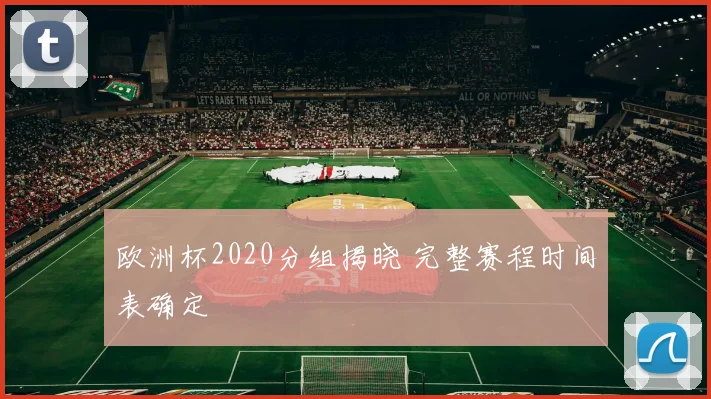 欧洲杯2020分组揭晓 完整赛程时间表确定