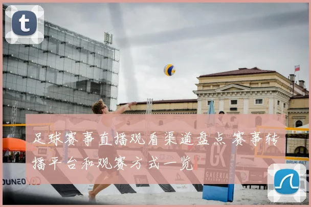 足球赛事直播观看渠道盘点 赛事转播平台和观赛方式一览