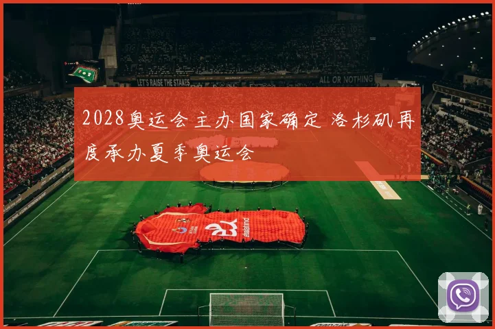 2028奥运会主办国家确定 洛杉矶再度承办夏季奥运会