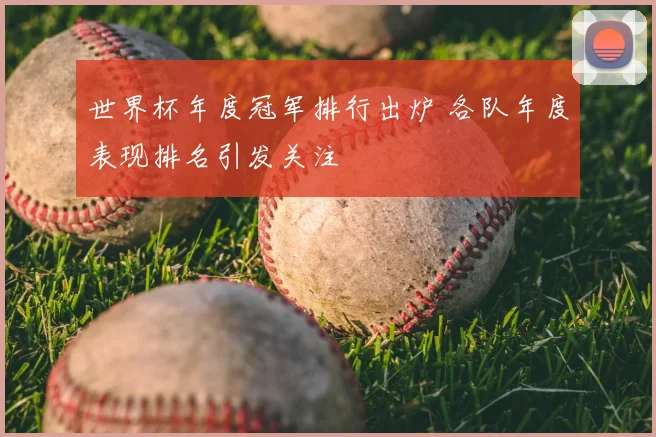 世界杯年度冠军排行出炉 各队年度表现排名引发关注