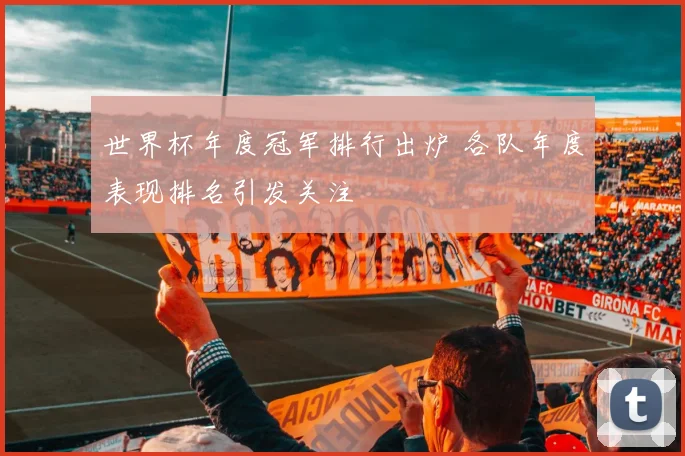 世界杯年度冠军排行出炉 各队年度表现排名引发关注